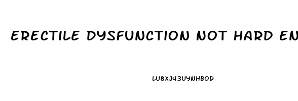 Erectile Dysfunction Not Hard Enough