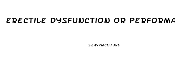 Erectile Dysfunction Or Performance Anxiety