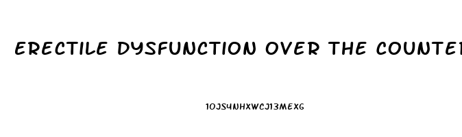 Erectile Dysfunction Over The Counter Medicine