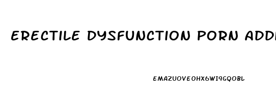 Erectile Dysfunction Porn Addiction