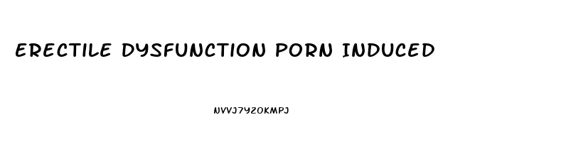 Erectile Dysfunction Porn Induced