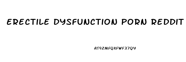 Erectile Dysfunction Porn Reddit
