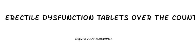 Erectile Dysfunction Tablets Over The Counter