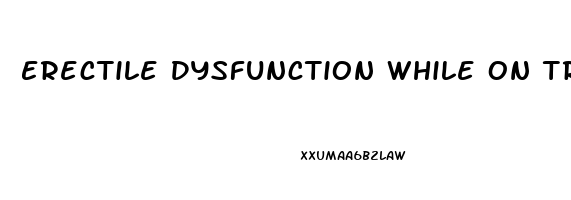 Erectile Dysfunction While On Trt Reddit