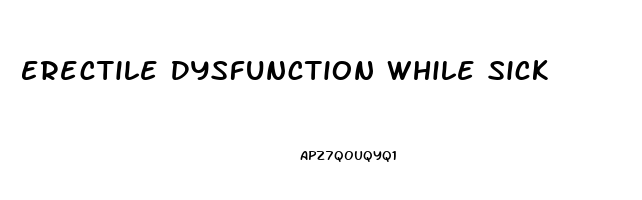 Erectile Dysfunction While Sick