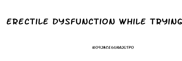 Erectile Dysfunction While Trying To Conceive