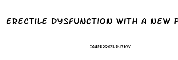 Erectile Dysfunction With A New Partner