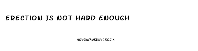 Erection Is Not Hard Enough