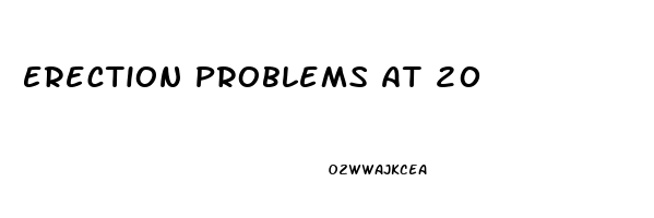 Erection Problems At 20