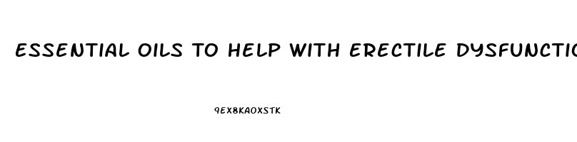 Essential Oils To Help With Erectile Dysfunction