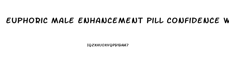 Euphoric Male Enhancement Pill Confidence When You Need It