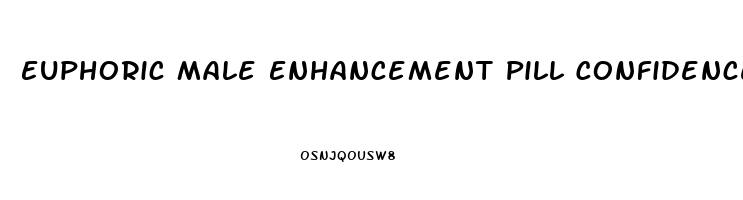 Euphoric Male Enhancement Pill Confidence When You Need It