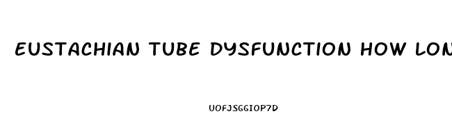 Eustachian Tube Dysfunction How Long Does It Last