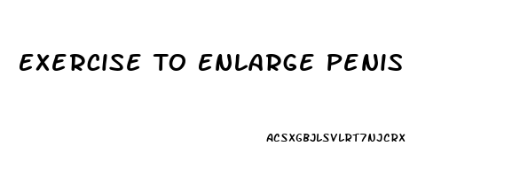 Exercise To Enlarge Penis