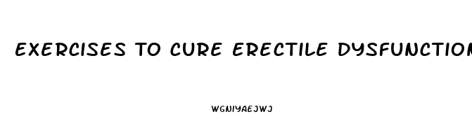 Exercises To Cure Erectile Dysfunction