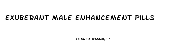 Exuberant Male Enhancement Pills