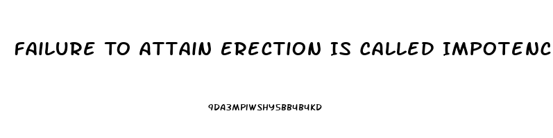 Failure To Attain Erection Is Called Impotence