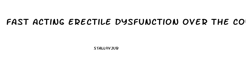 Fast Acting Erectile Dysfunction Over The Counter