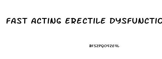 Fast Acting Erectile Dysfunction Pills