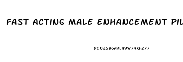 Fast Acting Male Enhancement Pills