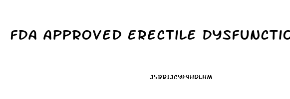 Fda Approved Erectile Dysfunction Pills