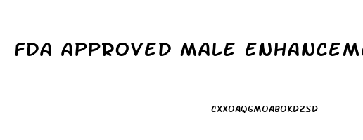 Fda Approved Male Enhancement Drugs