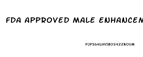 Fda Approved Male Enhancement Drugs