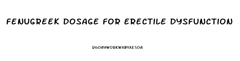 Fenugreek Dosage For Erectile Dysfunction