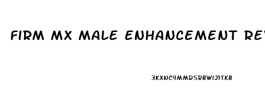 Firm Mx Male Enhancement Reviews