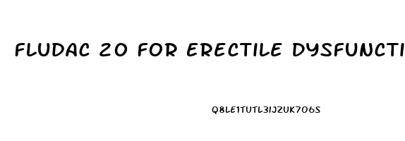 Fludac 20 For Erectile Dysfunction