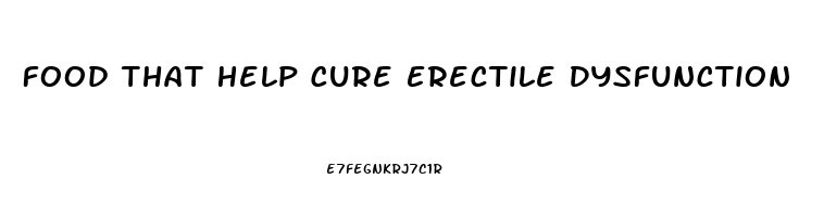 Food That Help Cure Erectile Dysfunction