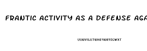 Frantic Activity As A Defense Against Impotence