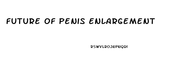 Future Of Penis Enlargement