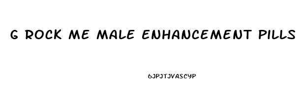 G Rock Me Male Enhancement Pills