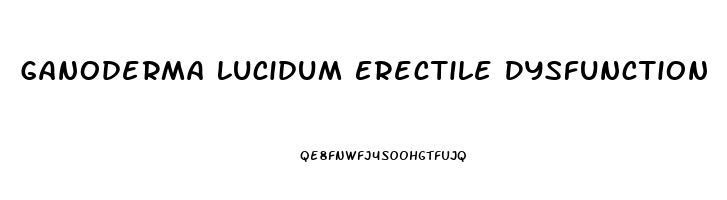 Ganoderma Lucidum Erectile Dysfunction