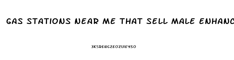 Gas Stations Near Me That Sell Male Enhancement Pills