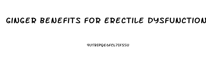 Ginger Benefits For Erectile Dysfunction