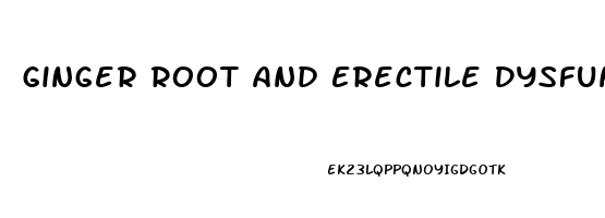 Ginger Root And Erectile Dysfunction