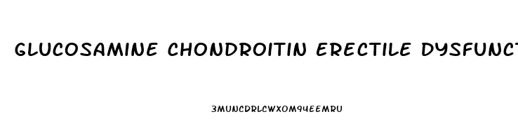 Glucosamine Chondroitin Erectile Dysfunction