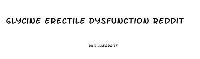 Glycine Erectile Dysfunction Reddit