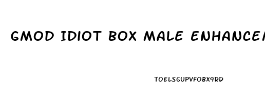 Gmod Idiot Box Male Enhancement