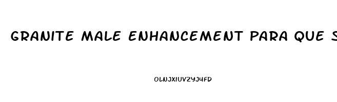 Granite Male Enhancement Para Que Sirve