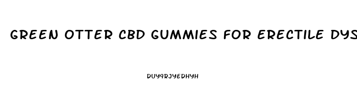 Green Otter Cbd Gummies For Erectile Dysfunction