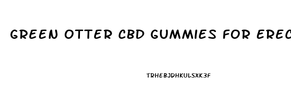 Green Otter Cbd Gummies For Erectile Dysfunction