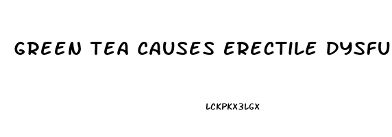 Green Tea Causes Erectile Dysfunction