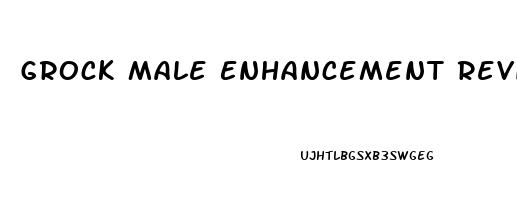 Grock Male Enhancement Reviews