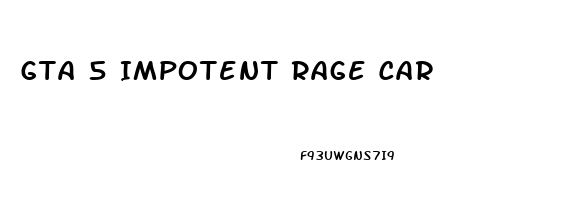 Gta 5 Impotent Rage Car