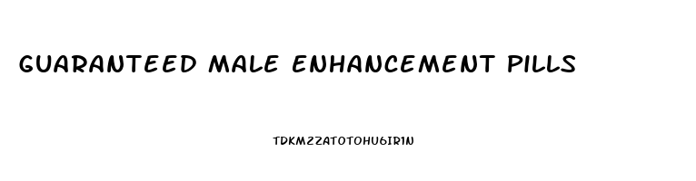 Guaranteed Male Enhancement Pills