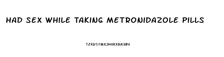 Had Sex While Taking Metronidazole Pills