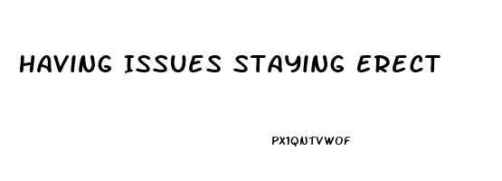 Having Issues Staying Erect